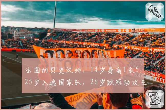 法国的贝克汉姆,14岁身高1米5,25岁入选国家队,26岁欧冠助攻王