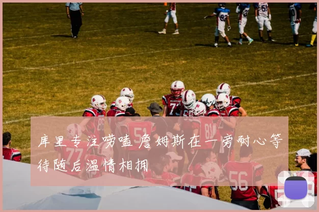 库里专注唠嗑 詹姆斯在一旁耐心等待随后温情相拥