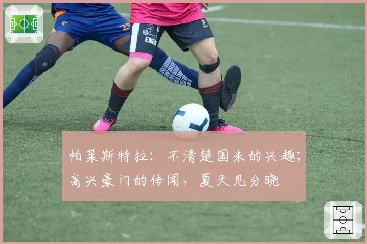 帕莱斯特拉：不清楚国米的兴趣；高兴豪门的传闻，夏天见分晓
